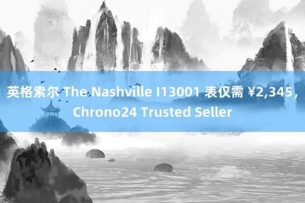 英格索尔 The Nashville I13001 表仅需 ¥2,345，Chrono24 Trusted Seller